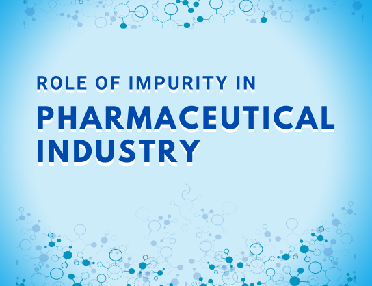 Role of impurity in Pharmaceutical Industry
